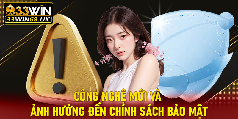 Công nghệ mới và ảnh hưởng đến chính sách bảo mật